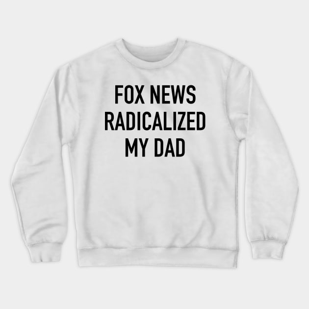 Fox News Radicalized My Dad (black text) Crewneck Sweatshirt by MainsleyDesign